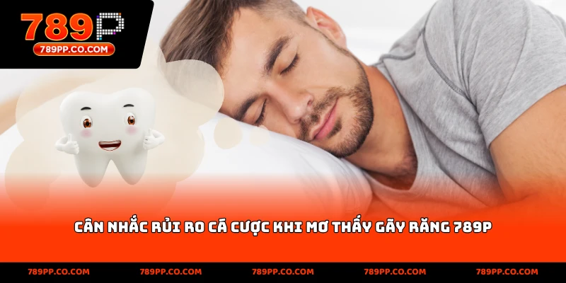 Cân nhắc rủi ro cá cược khi mơ thấy gãy răng 789p