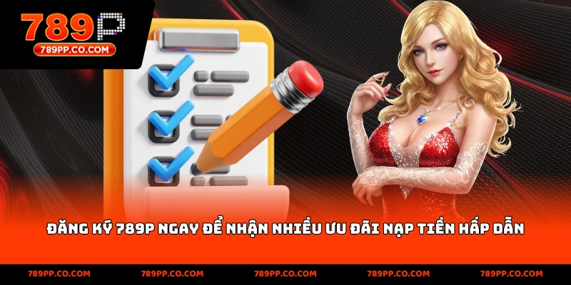 đăng ký 789p ngay để nhận nhiều ưu đãi