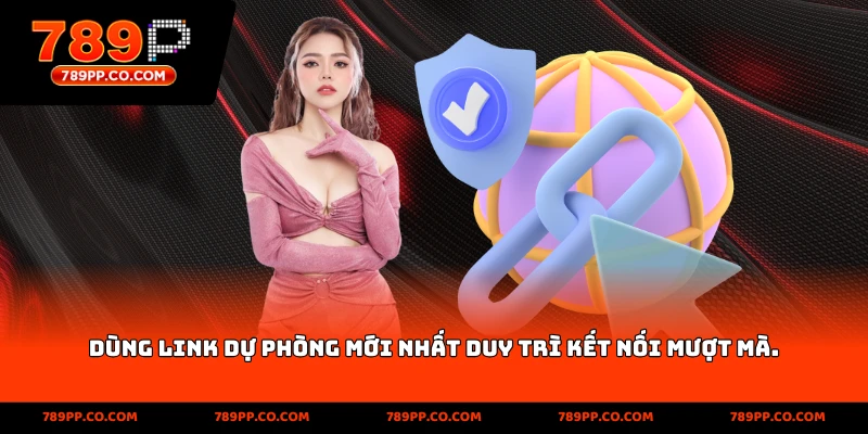 Dùng link dự phòng mới nhất duy trì kết nối mượt mà