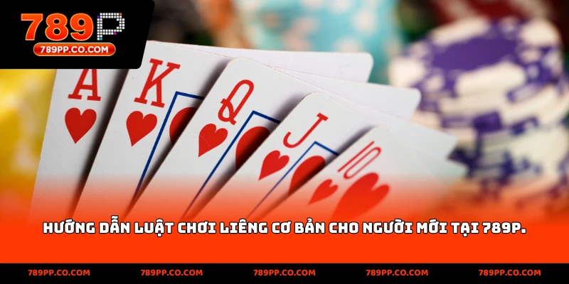 Hướng dẫn luật chơi Liêng cơ bản cho người mới tại 789p