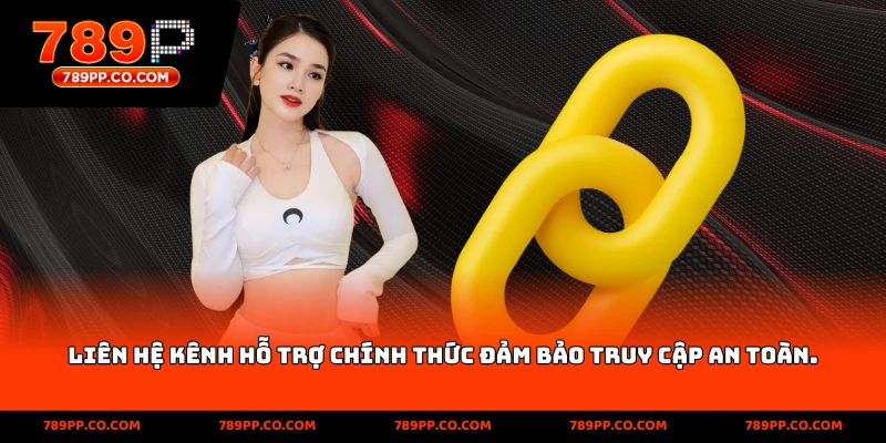 Liên hệ kênh hỗ trợ chính thức đảm bảo truy cập an toàn