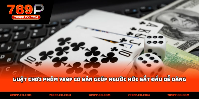 Luật chơi Phỏm 789p cơ bản