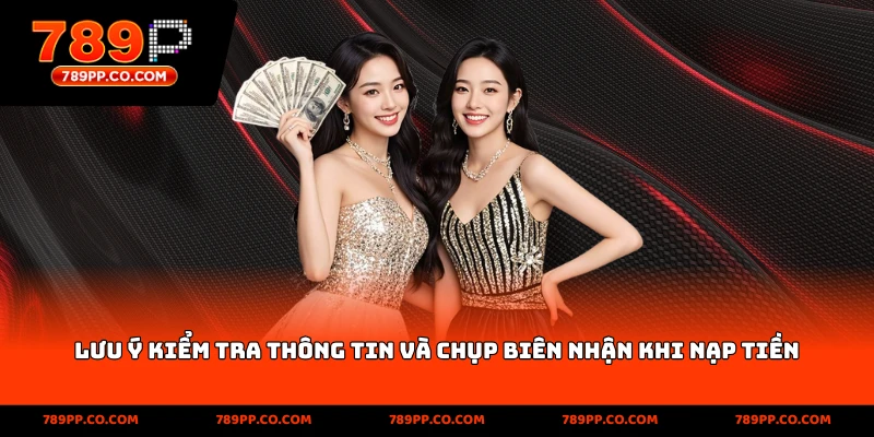 lưu ý kiểm tra thông tin và chụp biên nhận khi nạp tiền 789p
