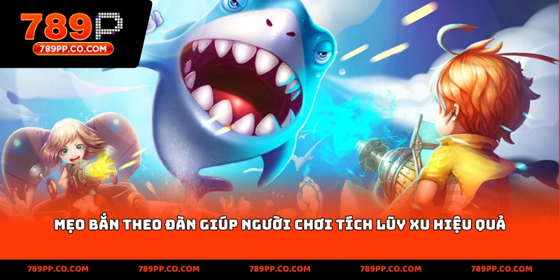 Mẹo bắn theo đàn giúp người chơi tích lũy xu hiệu quả