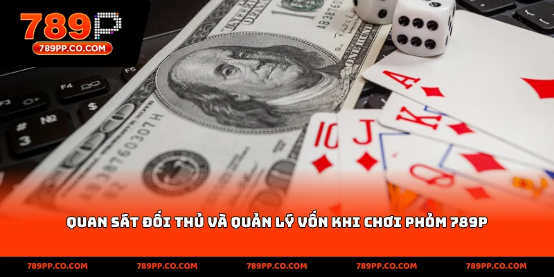 Quan sát đối thủ và quản lý vốn khi chơi Phỏm 789p