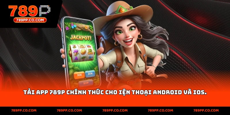 tải app 789p chính thức cho điện thoại android và ios