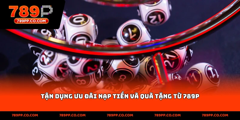 Tận dụng ưu đãi nạp tiền và quà tặng từ 789p