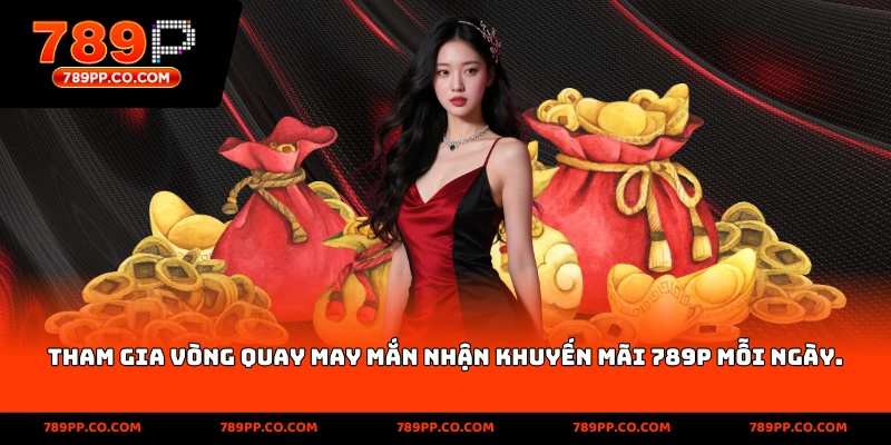 Tham gia vòng quay may mắn nhận khuyến mãi 789p mỗi ngày