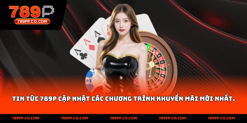 Tin tức 789p cập nhật các chương trình khuyến mãi mới nhất