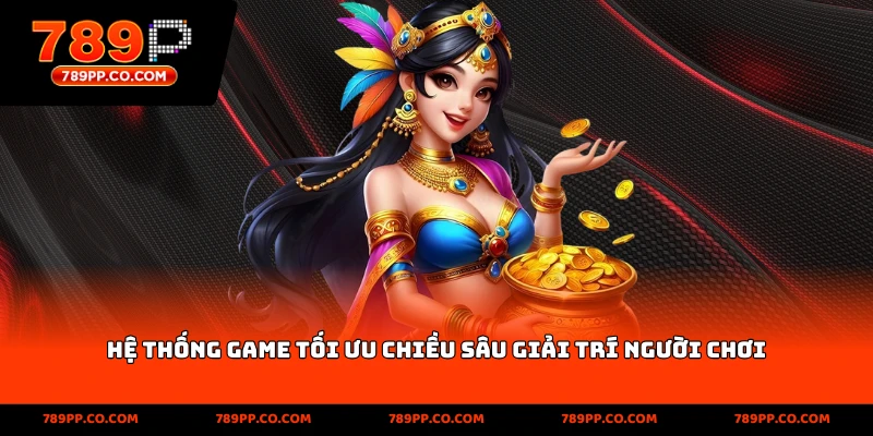 Hệ thống game tối ưu chiều sâu giải trí người chơi